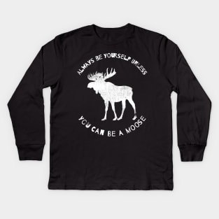 Always Be a Yourself Unless You Can Be a Moose Shirt, Moose T-Shirt Kids Long Sleeve T-Shirt